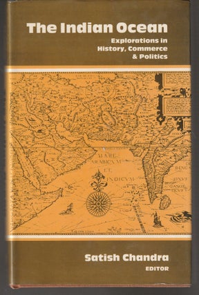 Item #011378 The Indian Ocean: Explorations in History, Commerce and Politics. Satish Chandra