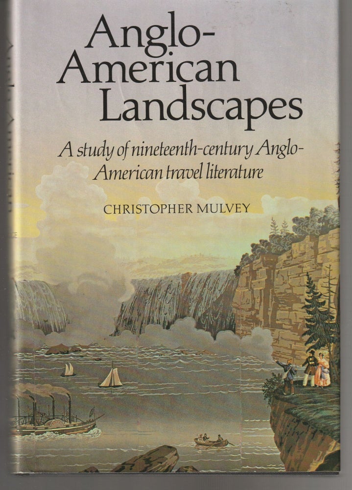 Item #011427 Anglo-American Landscapes: A Study of Nineteenth-Century Anglo-American Travel Literature. Christopher Mulvey.