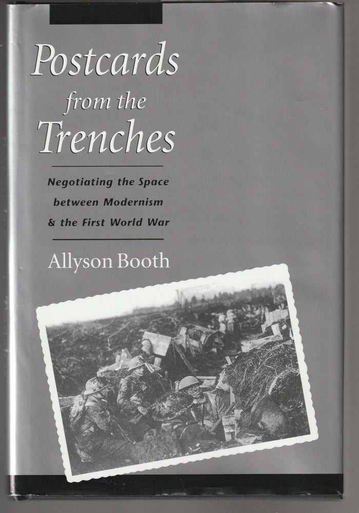 Item #011489 Postcards from the Trenches: Negotiating the Space between Modernism and the First World War. Allyson Booth.
