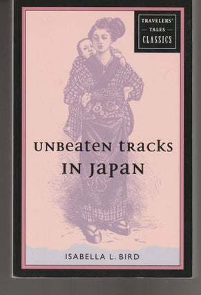 Item #011520 Unbeaten Tracks in Japan: Travelers' Tales Classics. Isabella L. Bird