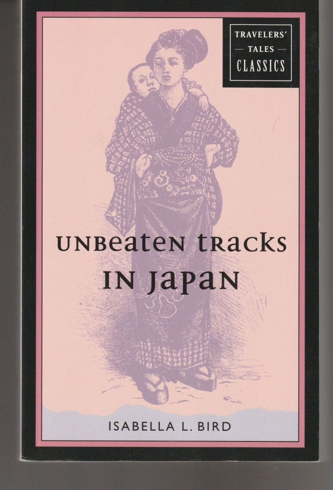 Item #011520 Unbeaten Tracks in Japan: Travelers' Tales Classics. Isabella L. Bird.