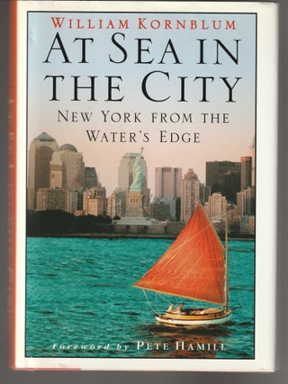 Item #011604 At Sea in the City: New York from the Water's Edge. William Kornblum