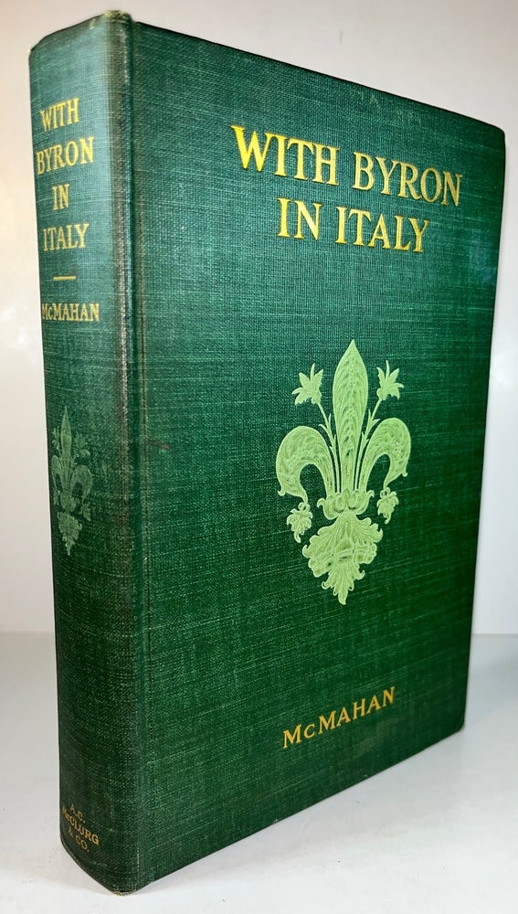 Item #011820 With Byron in Italy: Being a Selection of the Poems and Letters of Lord Byron Which have to do with his Life in Italy from 1816 to 1823. Anna Benneson McMahan.