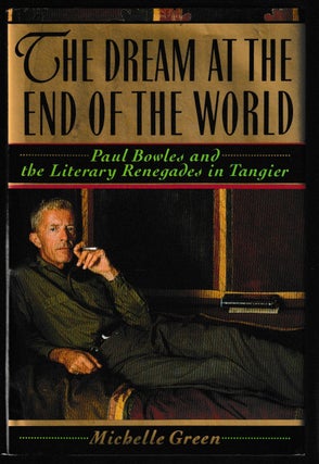 Item #011852 The Dream at the End of the World: Paul Bowles and the Literary Renegades in...