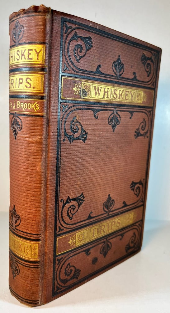 Item #012018 Whiskey Drips: A Series of Interesting Sketches Illustrating the Operations of the Whiskey Thieves in Their Evasion of the Law and Its Penalties. Detective James J. Brooks.