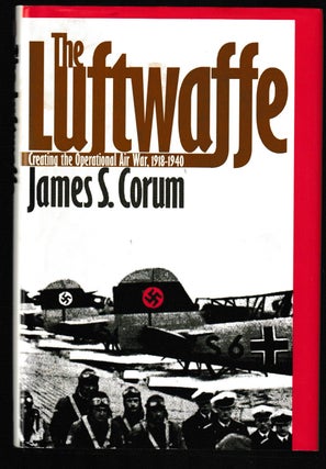 Item #012025 The Luftwaffe: Creating the Operational Air War, 1918-1940. James S. Corum