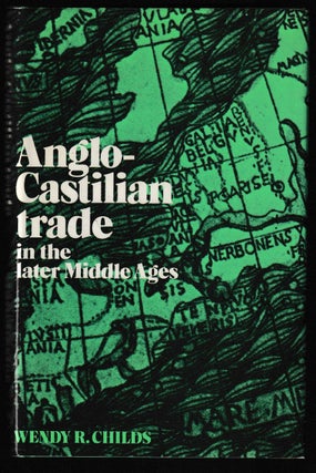 Item #012026 Anglo-Castilian Trade in the Later Middle Ages. Wendy R. Childs