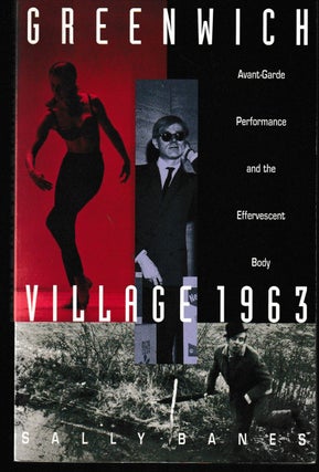Item #012041 Greenwich Village 1963: Avant-Garde Performance and the Effervescent Body. Sally Banes