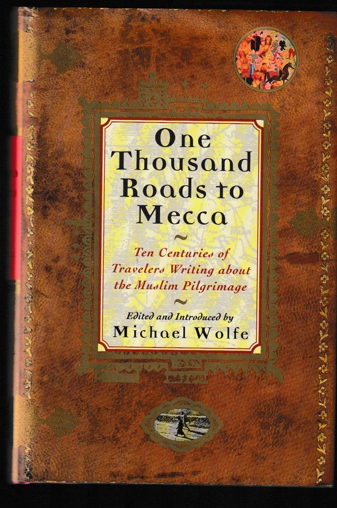 Item #012043 One Thousand Roads to Mecca: Ten Centuries of Travelers Writing About the Muslim Pilgrimage. Michael Wolfe, Editior.
