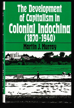 Item #012051 The Development of Capitalism in Colonial Indochina (1870-1940). Martin J. Murray