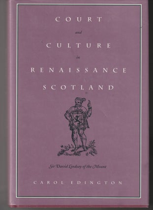 Item #012068 Court and Culture in Renaissance Scotland: Sir David Lindsay of the Mount. Carol...