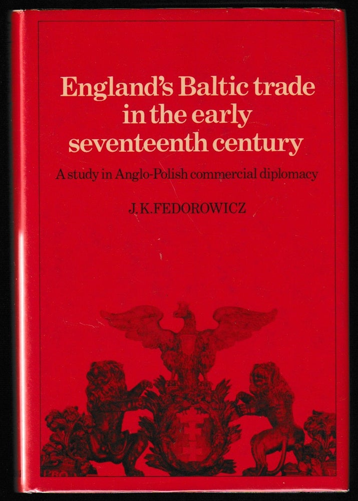 Item #012069 England's Baltic Trade in the Early Seventeenth Century : A Study in Anglo-Polish Commercial Diplomacy. J. K. Ferorowicz.