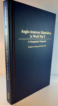 Item #012073 Anglo-American Shipbuilding in World War II: A Geographical Perspective. Michael...