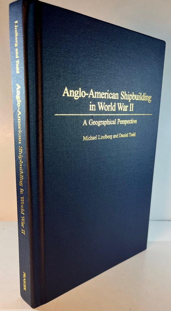 Item #012073 Anglo-American Shipbuilding in World War II: A Geographical Perspective. Michael Lindberg, Daniel Todd.