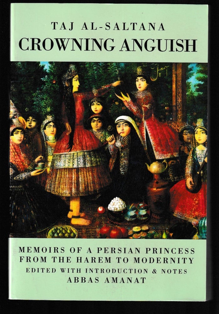 Item #012078 Crowning Anguish : Memoirs of a Persian Princess from the Harem to Modernity 1884 -1914. Taj Al-Saltanah.