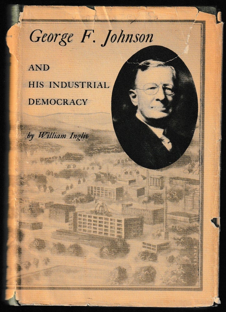 Item #012079 George F. Johnson and His Industrial Democracy. William Inglis.