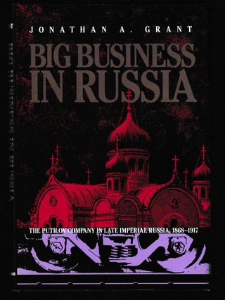 Item #012099 Big Business in Russia: The Putilov Company in Late Imperial Russia, 1868-1917...