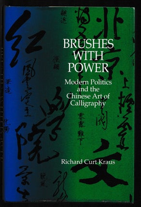 Item #012177 Brushes with Power: Modern Politics and the Chinese Art of Calligraphy. Richard Curt...