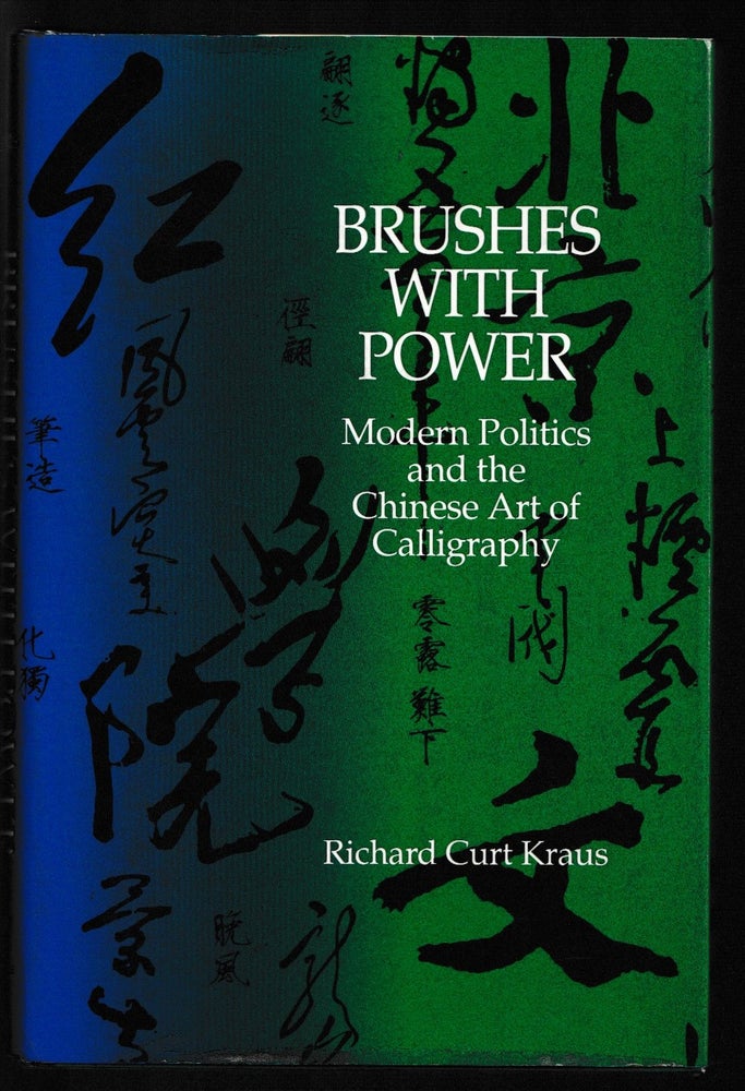 Item #012177 Brushes with Power: Modern Politics and the Chinese Art of Calligraphy. Richard Curt Kraus.