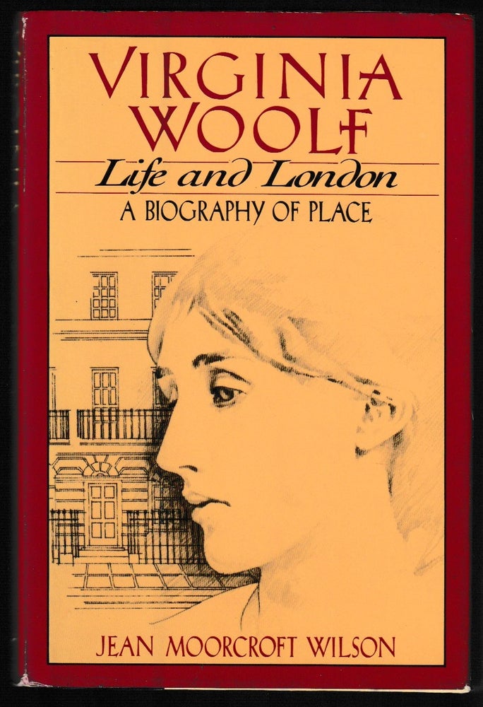 Item #012178 Virginia Woolf, Life and London: A Biography of Place. Jean Moorcroft Wilson.