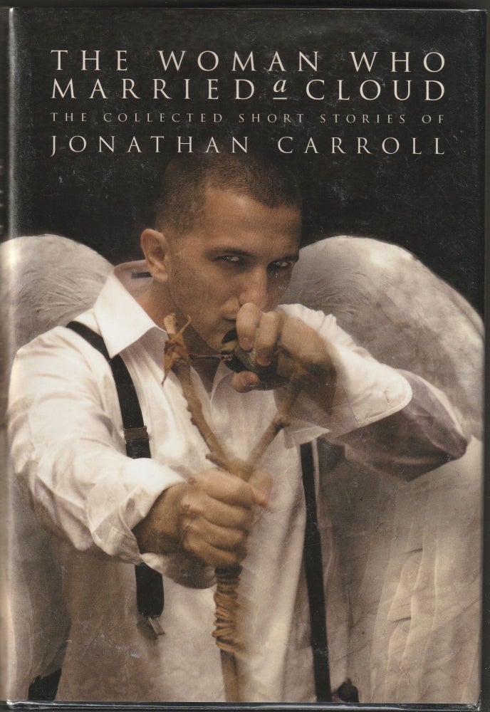 Item #012460 The Woman Who Married a Cloud: The Collected Short Stories of Jonathan Carroll (Signed First Edition, Limited). Jonathan Carroll.