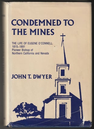 Item #012537 Condemned to the Mines: The Life of Eugene O'Connell, 1815-1891, Pioneer Bishop of...