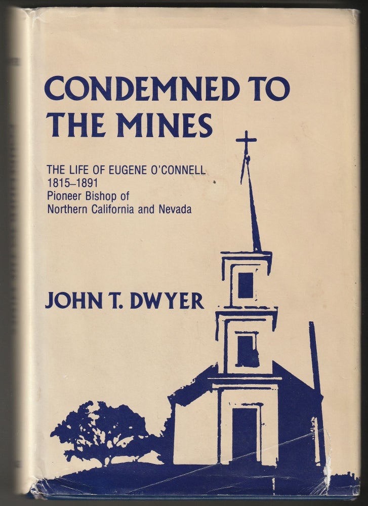 Item #012537 Condemned to the Mines: The Life of Eugene O'Connell, 1815-1891, Pioneer Bishop of Northern California and Nevada. John T. Dwyer.