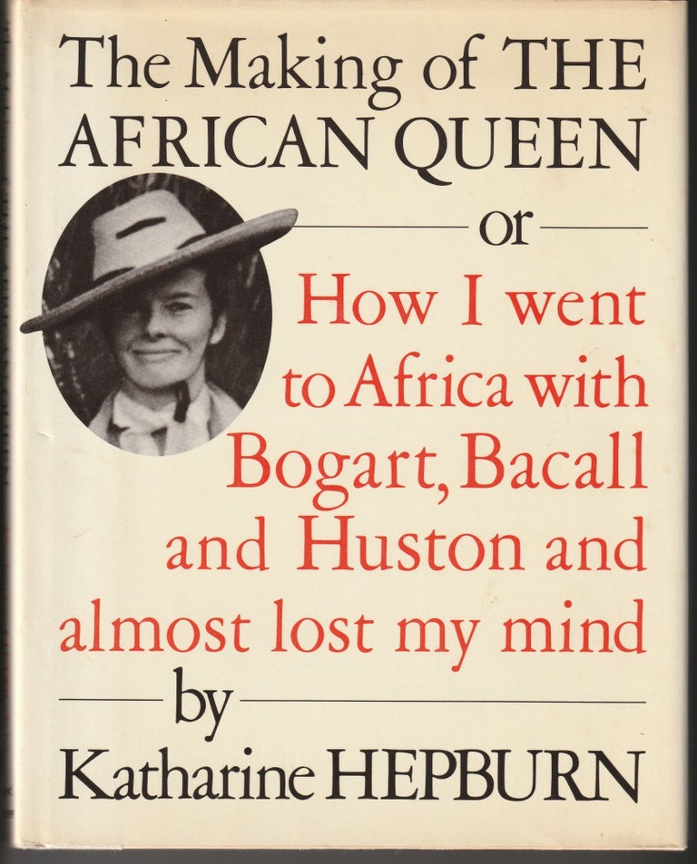 Item #012789 The Making of the African Queen: Or How I Went to Africa With Bogart, Bacall and Huston and Almost Lost My Mind. Katharine Hepburn.