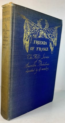 Item #012804 Friends of France - The Field Service of the American Ambulance Described by its...