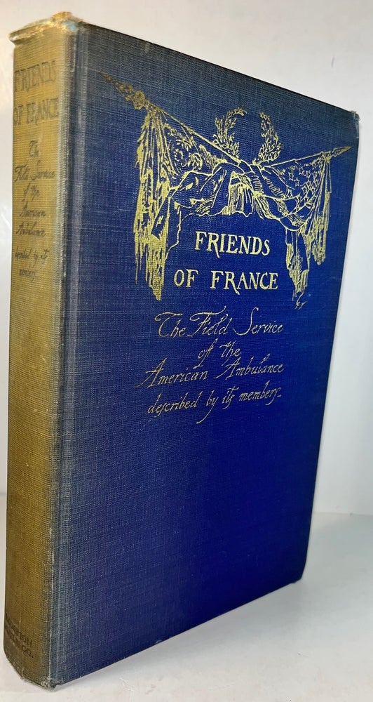 Item #012804 Friends of France - The Field Service of the American Ambulance Described by its Members.