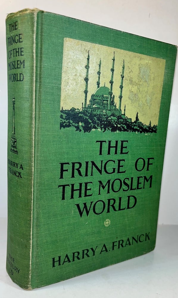 Item #012805 The Fringe Of The Moslem World - Being The Tale Of A Random Journey By Land From Cairo To Constantinople, With Enough Of Present Conditions To Suggest The Growingly Antagonistic Attitude Of The Followers Of Mohammed Toward Those Who Profess Christianity. Harry A. Franck.