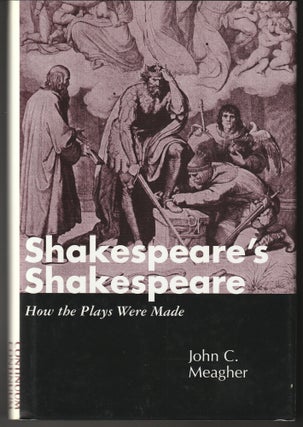 Item #012851 Shakespeare's Shakespeare: How the Plays Were Made. John C. Meagher