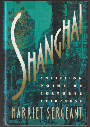 Item #012871 Shanghai: Collision Point of Cultures 1918--1939. Harriet Sergeant