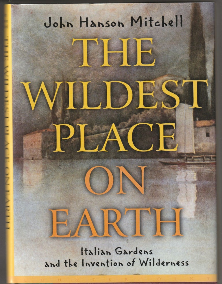 Item #013007 The Wildest Place on Earth: Italian Gardens and the Invention of Wilderness. John Hanson Mitchell.