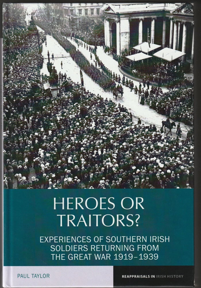 Item #013022 Heroes or Traitors?: Experiences of Southern Irish Soldiers Returning from the Great War 1919-1939 (Reappraisals in Irish History). Paul Taylor.