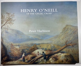 Item #013026 Henry O'Neill of the 'Celtic Cross': Irish Antiquarian Artist and Patriot. Peter...