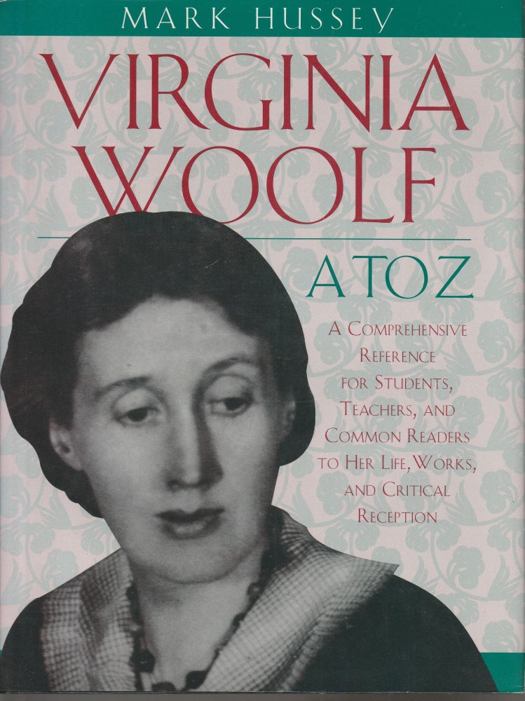 Item #013032 Virginia Woolf A to Z: A Comprehensive Reference for Students, Teachers and Common Readers to Her Life, Work and Critical Reception. Mark Hussey.