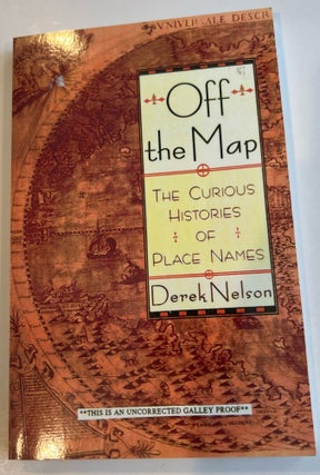 Item #013285 Off the Map: The Curious Histories of Place-Names (Uncorrected Proof). Derek Nelson