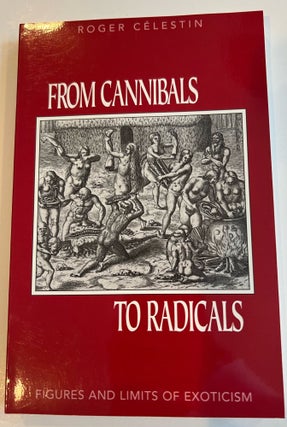 Item #013290 From Cannibals To Radicals: Figures and Limits of Exoticism. Roger Celestin
