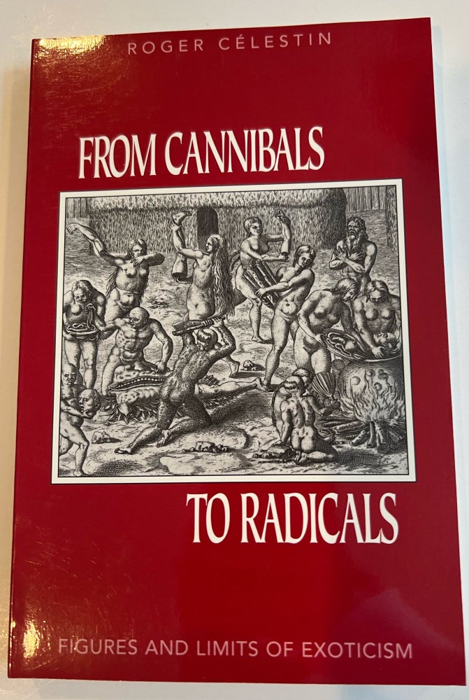 Item #013290 From Cannibals To Radicals: Figures and Limits of Exoticism. Roger Celestin.