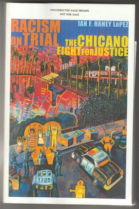 Item #013330 Racism on Trial: The Chicano Fight for Justice (Uncorrected Proof). Ian F. Haney-Lopez