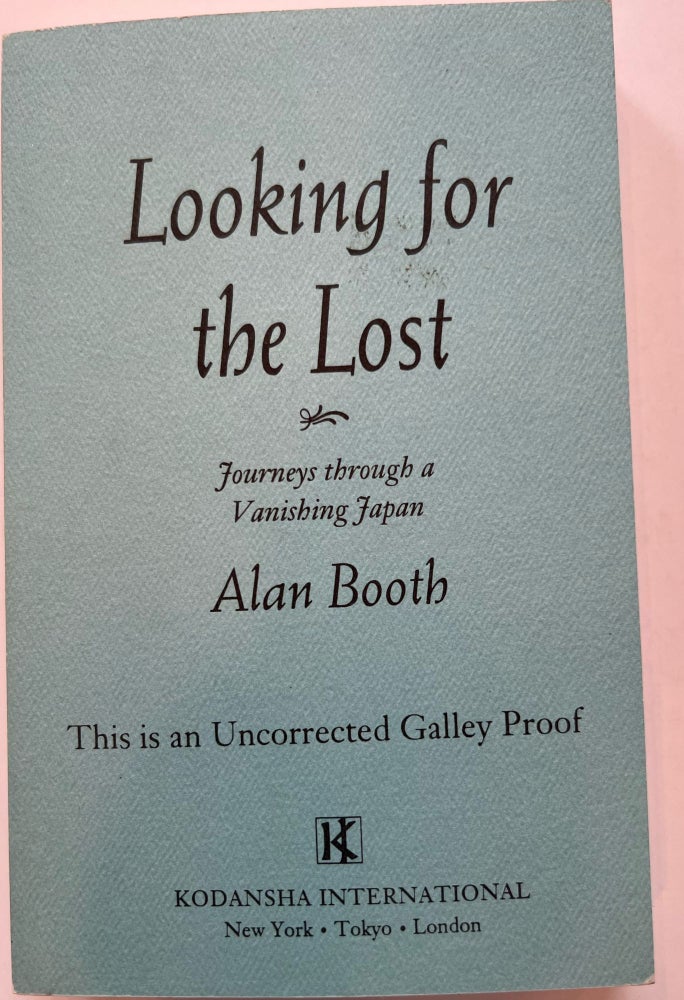 Item #013343 Looking for the Lost: Journeys Through a Vanishing Japan (Uncorrected Galley Proof). Alan Booth.
