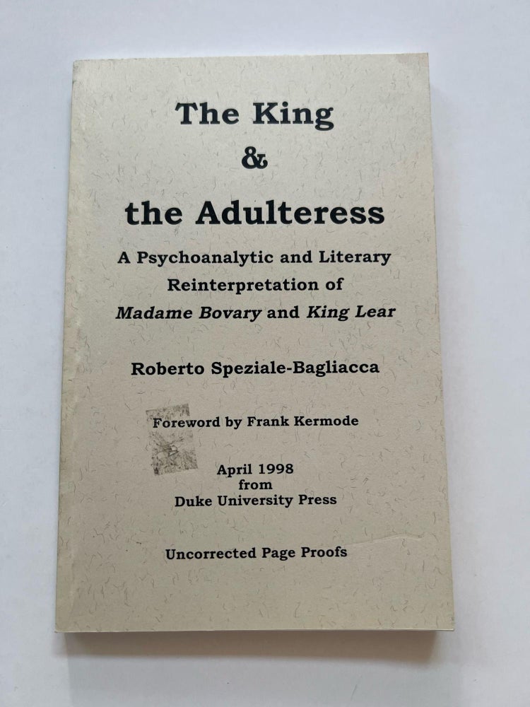 Item #013387 The King and the Adulteress: A Psychoanalytic and Literary Reinterpretation of Madame Bovary and King Lear (Uncorrected Proof). Roberto Speziale-Bagliacca.
