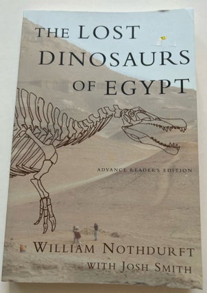 Item #013404 The Lost Dinosaurs of Egypt (Advanced Reader's Copy). William Nothdurft, Josh Smith