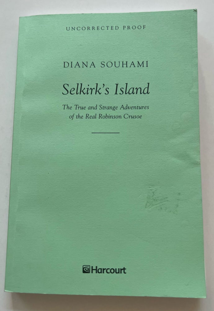 Item #013418 Selkirk's Island: The True and Strange Adventures of the Real Robinson Crusoe (Uncorrected Proof). Diana Souhami.