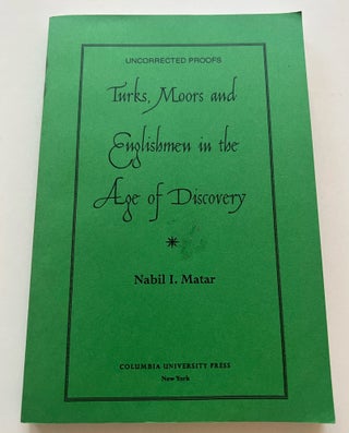 Item #013419 Turks, Moors, and Englishmen in the Age of Discovery (Uncorrected Proof). Nabil Matar