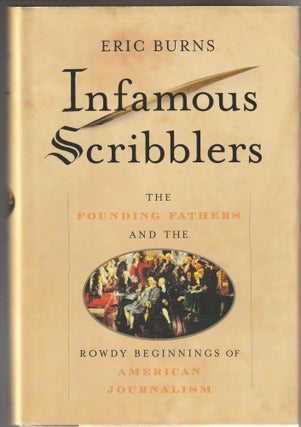 Item #013629 Infamous Scribblers: The Founding Fathers and the Rowdy Beginnings of American...