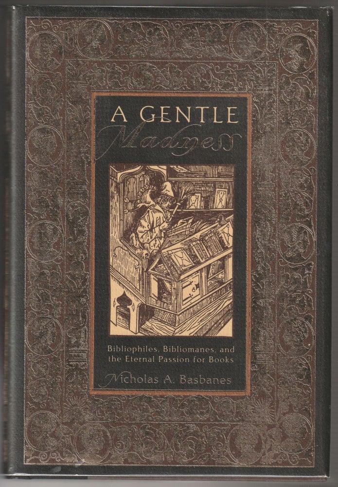 Item #014092 A Gentle Madness: Bibliophiles, Bibliomanes and the Eternal Passion for Books. Nicholas A. Basbanes.