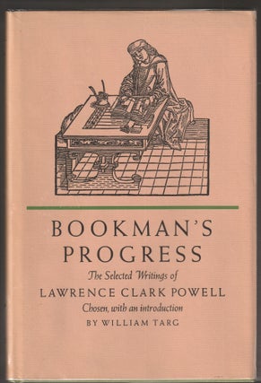 Item #014190 Bookman's Progress: The Selected Writings of Lawrence Clark Powell. William Targ,...