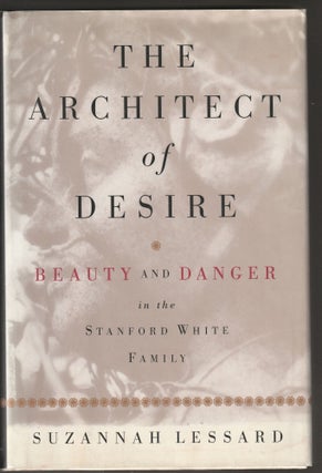 Item #014398 The Architect of Desire: Beauty and Danger in the Stanford White Family. Suzannah...